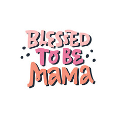 Blessed to be mama multicolor vector lettering