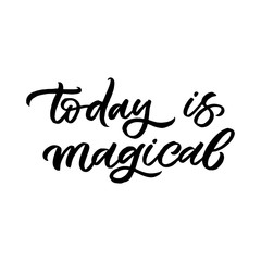 Hand drawn lettering card. The inscription: Today is magical. Perfect design for greeting cards, posters, T-shirts, banners, print invitations.