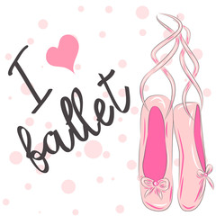 I love ballet. Calligraphic Lettering composition with ballet shoes. Funny pink girlish poster.