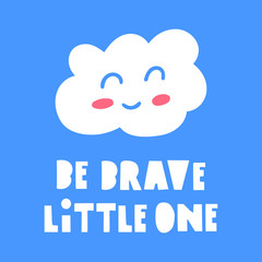 Be brave little one. Hand drawn vector cloud icon illustration design. Best for nursery, childish textile, apparel, poster, postcard.