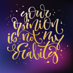 Your opinion is not my reality phrase. Motivation bright hand drawn moderm calligraphy quote.