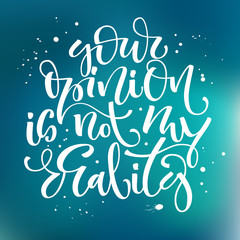 Your opinion is not my reality phrase. Motivation bright hand drawn moderm calligraphy quote.