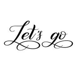 Let's go. Calligraphic cursive. Black brush pen lettering. Classical script. Handwritten short phrase. Vector isolated design element.