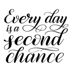 Every day is a second chance. Handwritten short encouraging quote. Calligraphic cursive. Black brush pen lettering. Classical script. Vector isolated design element for greeting cards.
