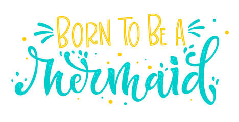 Born to be a Mermaid blue yellow colors hand draw lettering quote.