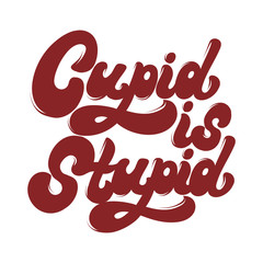 Cupid is stupid. Vector hand drawn lettering isolated.