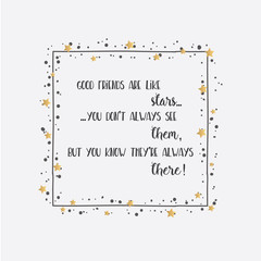 Good friends are like stars, you don't always see them, but you know they're always there. Birthday greeting card for friends. Card with gold stars and square frame on white background
