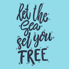 Let the sea set you free. Lettering phrase for postcard, banner, flyer.