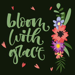 Bloom with grace hand drawn modern calligraphy motivation quote in simple bloom colorful flowers and leafs bouquet on dark green background.