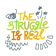 The Struggle Is Real: millennial lettering. Colorful with doodles