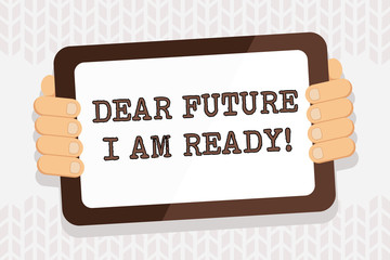 Handwriting text writing Dear Future I Am Ready. Conceptual photo suitable state for action or situation being fully prepared Color Tablet Smartphone with Blank Screen Handheld from the Back of Gadget