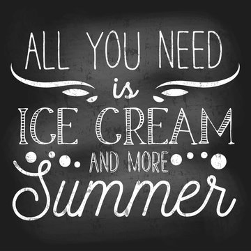 All you need is ice cream and more summer inspirational retro card with grunge and chalk effect. Summer chalkboard design with ice cream and flourishes for promo, prints, flyers etc. 