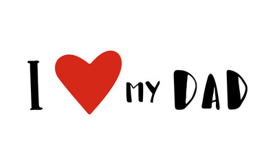 I love my dad - quote lettering isolated on white background. Grunge textured hand drawn elements for design poster, t-shirt, bags, postcard, sweatshirt, flyer.