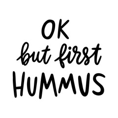 Ok, but first hummus. The hand-drawing quote of black ink, on a white background. It can be used for menu, sign, banner, poster, and other promotional marketing materials. Vector Image.