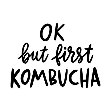 Ok, but first kombucha. The hand-drawing quote of black ink. Kombucha is a natural fermented drink originally from China. Tea mushroom. It can be used for menu, sign, banner, poster, etc.