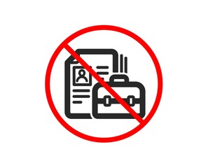 No or Stop. Business case with CV icon. Portfolio symbol. Vacancy or Hiring sign. Prohibited ban stop symbol. No vacancy icon. Vector