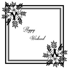 Vector illustration greeting card happy weekend with beautiful flower frame