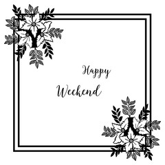 Vector illustration decoration of flower frame for greeting card happy weekend