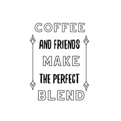 Coffee and friends make the perfect blend. Calligraphy saying for print. Vector Quote 