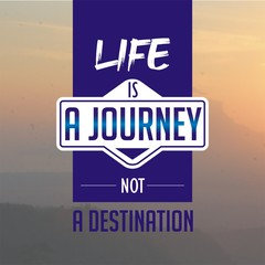 Inspirational quote. Life is a journey, not a destination.