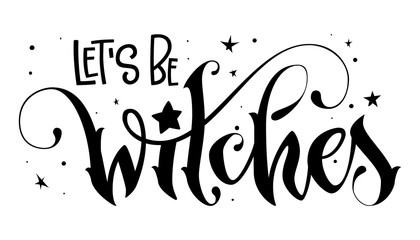 Hand drawn lettering phrase - Let's be Witches quote © Olga