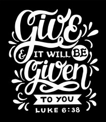 Hand lettering with bible verse Give and it will be given to you on black background.