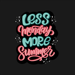 Less monday more summer. Inspirational quote, motivation. Typography for poster, invitation, greeting card or t-shirt. Vector lettering design. Text background