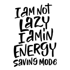 I am not lazy I amin energy saving mode. Hand drawn lettering on white background. Design element for poster, card. Motivation phrase. Vector illustration
