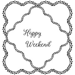 Vector illustration greeting card happy weekend for various pattern flower frame