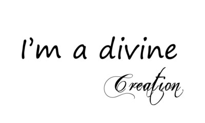 I am a divine creation,   Typography for print or use as poster, flyer or T shirt