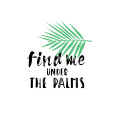 Hand drawn lettering with colofrul palm leaf. Find me under the palm phrase with shadow. Summer tropical concept. Vector illustration