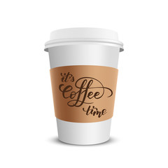 Vector realistic paper coffee cup with brush calligraphy Its coffee time isolated on white white background. Vector illustration.