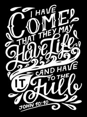 Hand lettering with bible verse I have come that they may have life on black background.