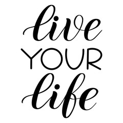 Live your life. Inspirational and encouraging quote. Black isolated cursive. Calligraphic style. Script lettering. Vector design element.