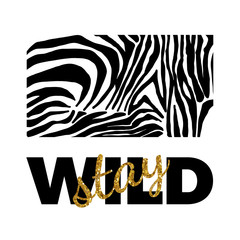 Stay Wild Fashion Slogan with zebra skin pattern. Print for t shirt design with animal pattern and slogan.