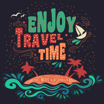 Typographic poster/ Art. Inspirational and motivational design with quote. Enjoy travel time. My best vacation. For print on T-shirts and bags. Hipster style. Hand draw lettering
