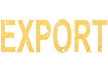 The word export cut out of cheese, as a symbol of exporting cheese abroad on a white isolated background