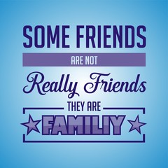 Inspirational quote. Some friend are not really friends, they are family