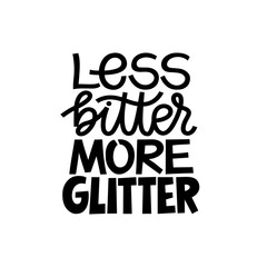 Obraz premium Less bitter MORE glitter. Funny inspirational hand drawn lettering quote. Black and white isolated phrase. Cute girly phrase. Inspirational quote for female, feminist sign, women motivational phrase.