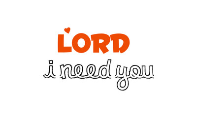 Lord, I need you, Typography for print or use as poster, flyer or T shirt