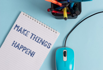 Conceptual hand writing showing Make Things Happen. Concept meaning you will have to make hard...