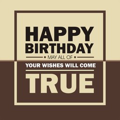 Happy birthday greeting card. May all of your wishes will come true. Happy birthday