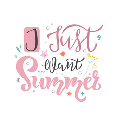 I Just Want Summer season inscription, lettering text with floral elements. Typography quote for greeting card, poster, flyer. Vector illustration