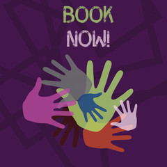 Word writing text Book Now. Business photo showcasing guaranteed to have place because you have already purchased it Color Hand Marks of Different Sizes Overlapping for Teamwork and Creativity