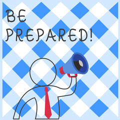 Text sign showing Be Prepared. Business photo showcasing try be always ready to do or deal with something