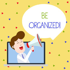 Word writing text Be Organized. Business photo showcasing Being able to plan things carefully and keep things tidy Man Speaking Through Laptop into Loudhailer Blank Speech Bubble Announce