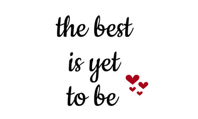 The best is yet to be, typography for print or use as poster, flyer or T shirt