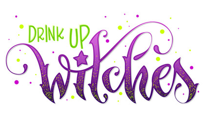 Modern hand drawn script style lettering phrase - Drink Up Witches quote. © Olga