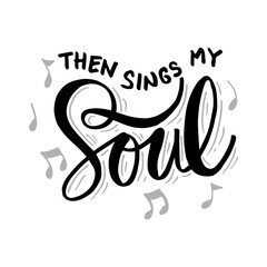 Then sings my soul. Hand lettering. Motivational quote.