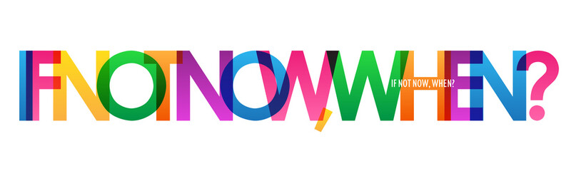 IF NOT NOW, WHEN? colorful inspirational words typography banner
